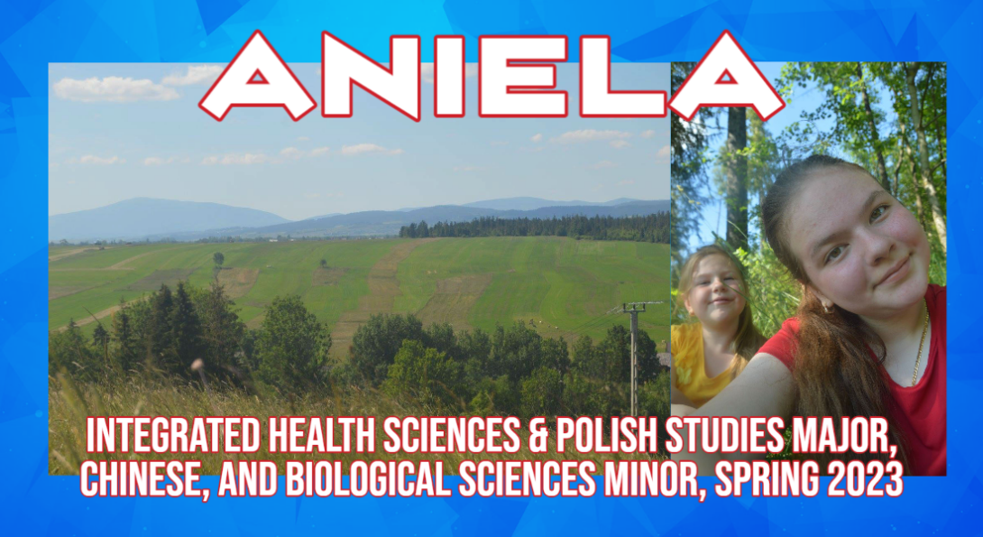 Aniela, Integrated Health Sciences & Polish studies Major, Chinese, & Biological Sciences Minor, Spring 2023