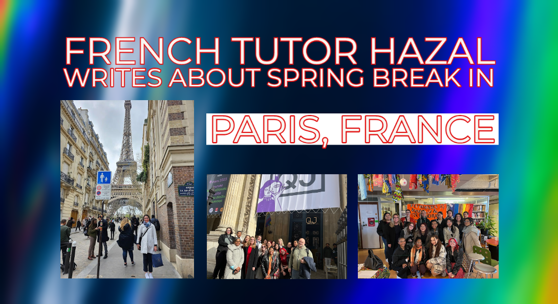 French tutor Hazal writes about Spring Break in Paris, France. Images show Hazal with other students in various locations in Paris.