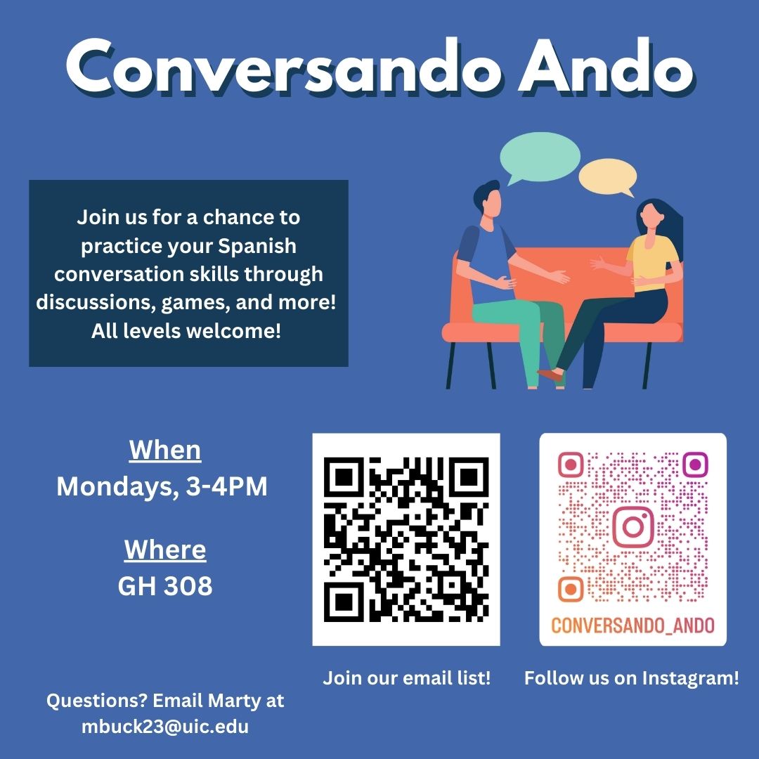 Conversando Ando. Practice Spanish through discussion, games, and more. All levels welcome. Mondays from 3-4PM in GH 308.