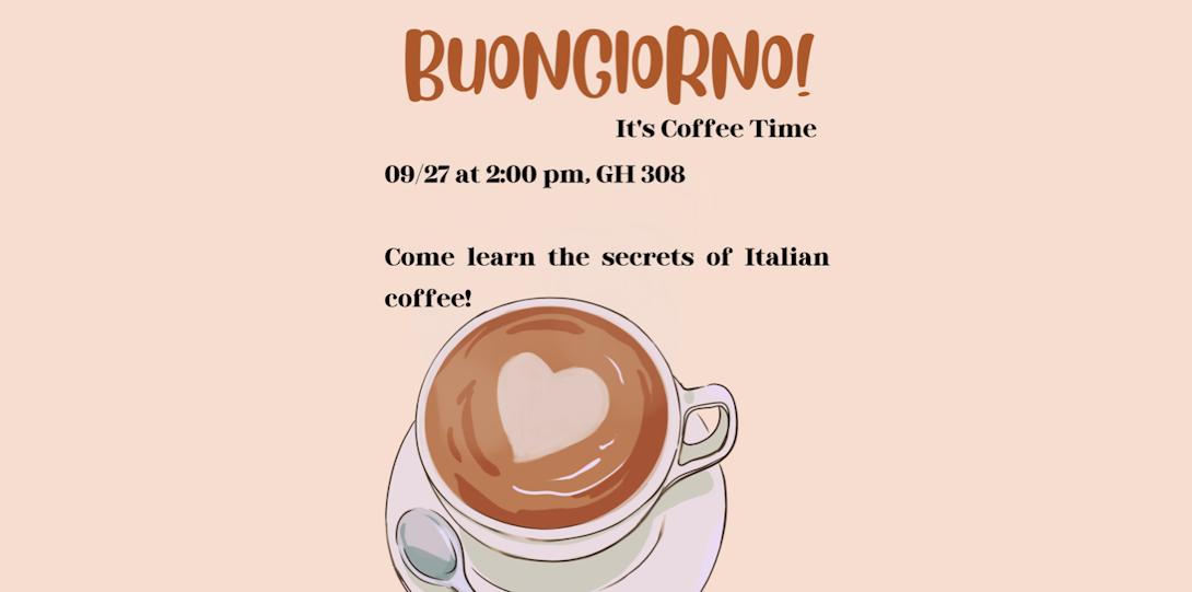 Buongiorno! It's Italian Coffee Time. September 27th at 2PM in Grant Hall 308. Come learn the secrets of Italian coffee.