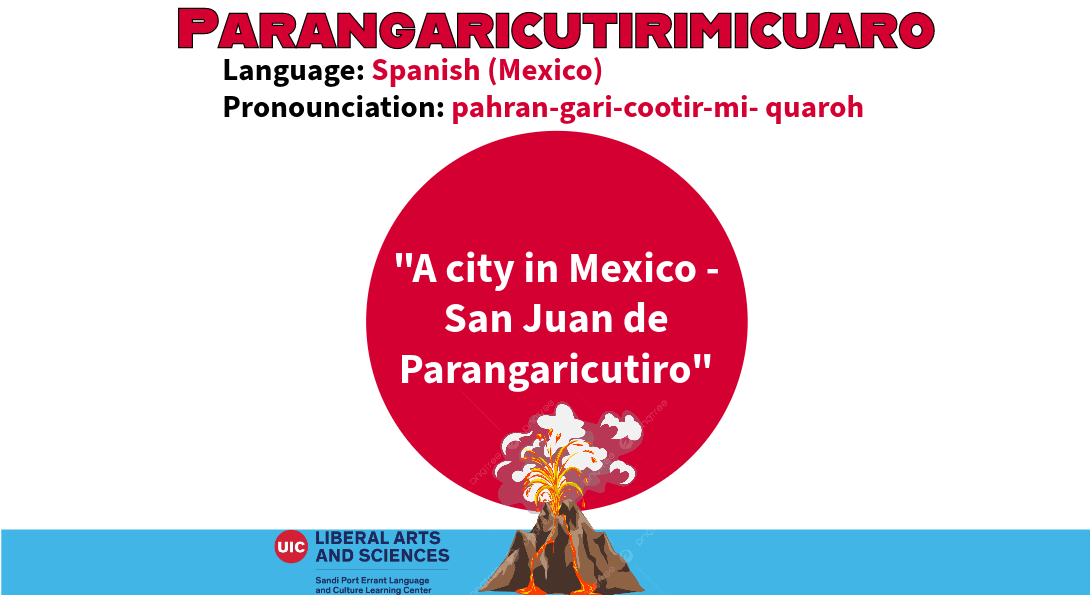 Parangaricutirimicuaro, from Spanish (Mexico). A word derived from a city in Mexico: San Juan de Parangaricutiro. A picture of an erupting volcano is beneath the English definition