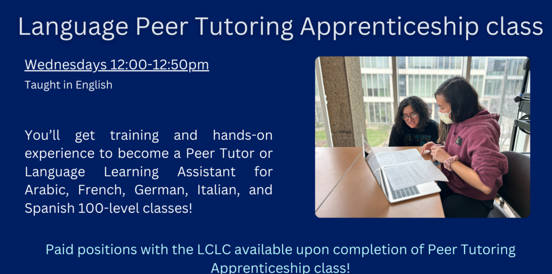 FR 296: Language Peer Tutoring Apprenticeship. Taught in English. Wednesdays from 12 to 12:50. You'll get training and hands-on experience to become a peer tutor or language learning assistant for arabic, spanish, french, german, and italian 100-level classes.